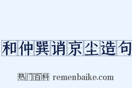 和仲巽诮京尘造句是什么意思的图片